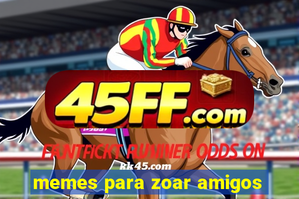 memes para zoar amigos
